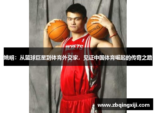 姚明：从篮球巨星到体育外交家，见证中国体育崛起的传奇之路