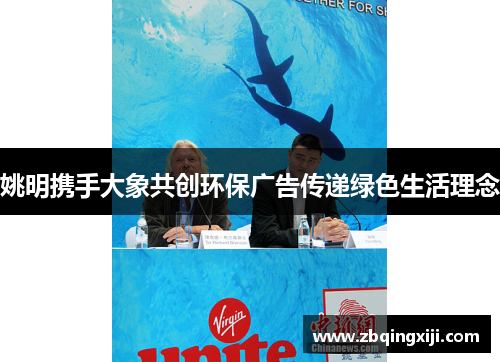 姚明携手大象共创环保广告传递绿色生活理念
