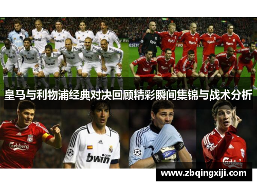 皇马与利物浦经典对决回顾精彩瞬间集锦与战术分析