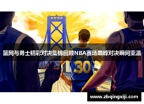 篮网与勇士精彩对决集锦回顾NBA赛场巅峰对决瞬间重温